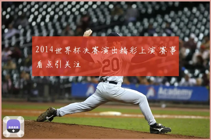 2014世界杯决赛演出精彩上演 赛事看点引关注