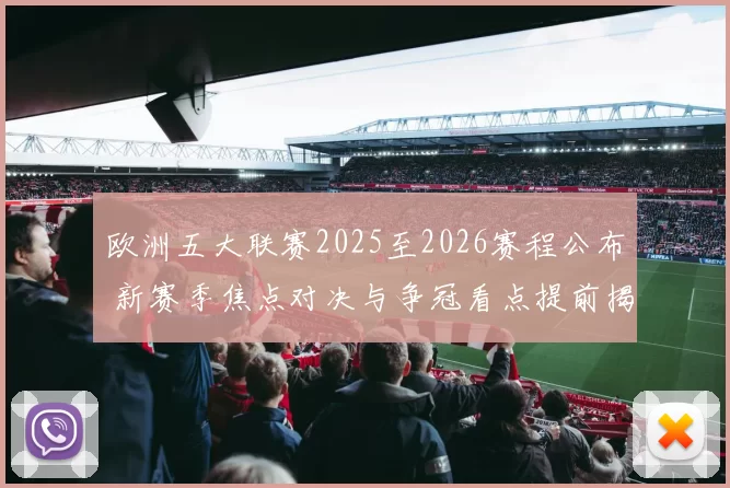欧洲五大联赛2025至2026赛程公布 新赛季焦点对决与争冠看点提前揭晓