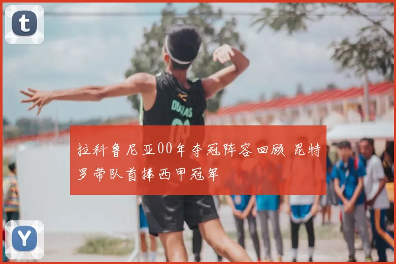 拉科鲁尼亚00年夺冠阵容回顾 昆特罗带队首捧西甲冠军