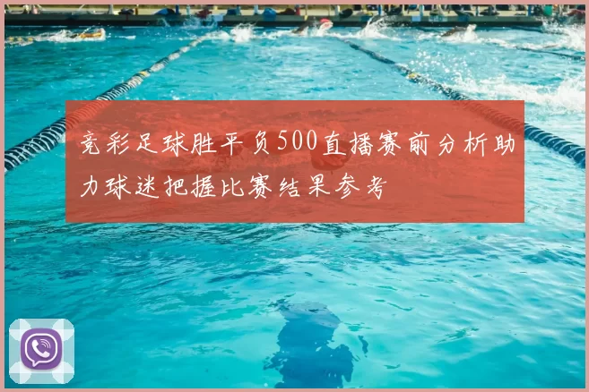 竞彩足球胜平负500直播赛前分析助力球迷把握比赛结果参考