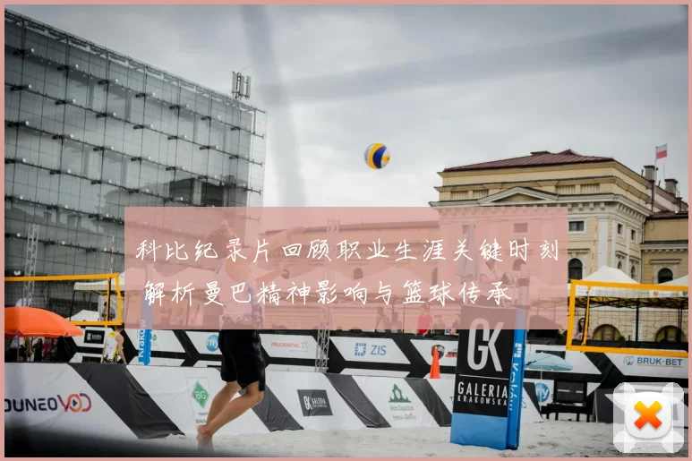 科比纪录片回顾职业生涯关键时刻 解析曼巴精神影响与篮球传承